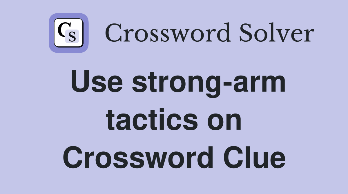 Use strong-arm tactics on Crossword Clue