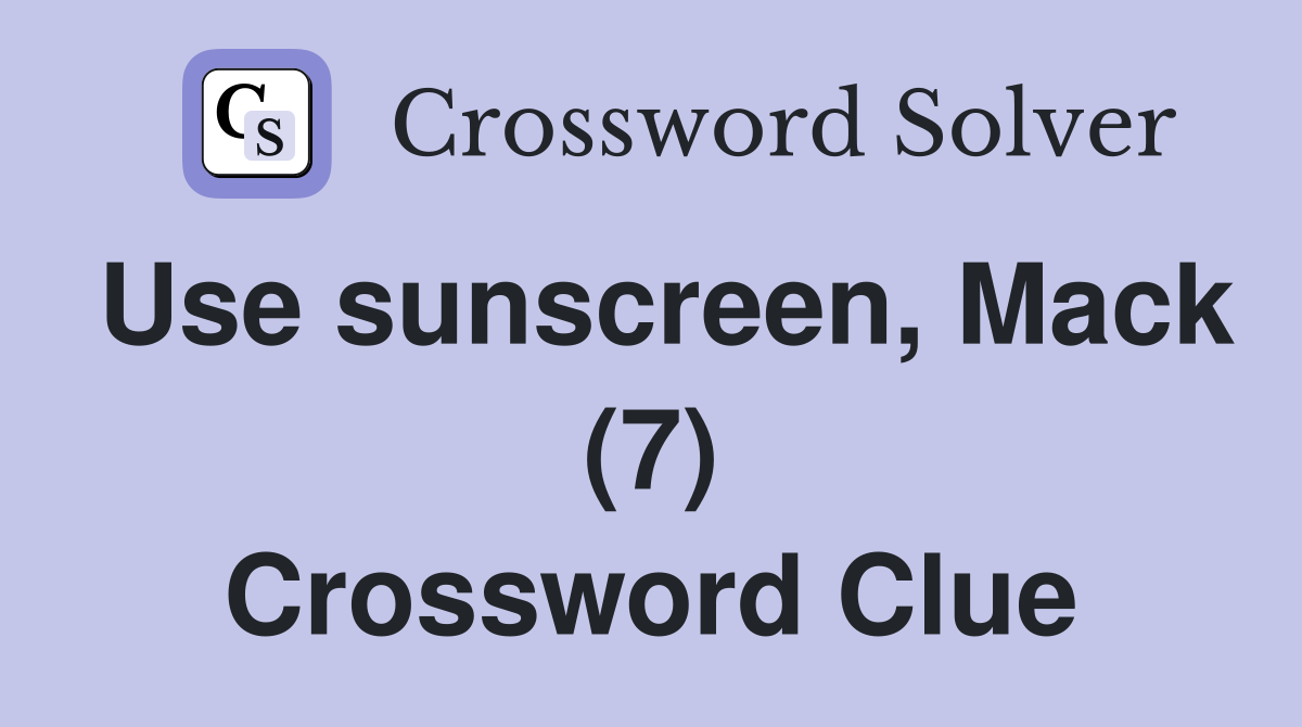 Use sunscreen, Mack (7) Crossword Clue
