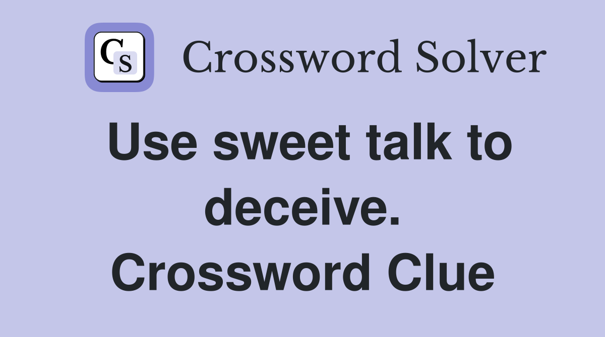 Use sweet talk to deceive. Crossword Clue