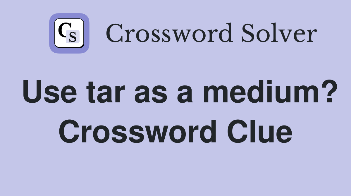 Use tar as a medium? Crossword Clue