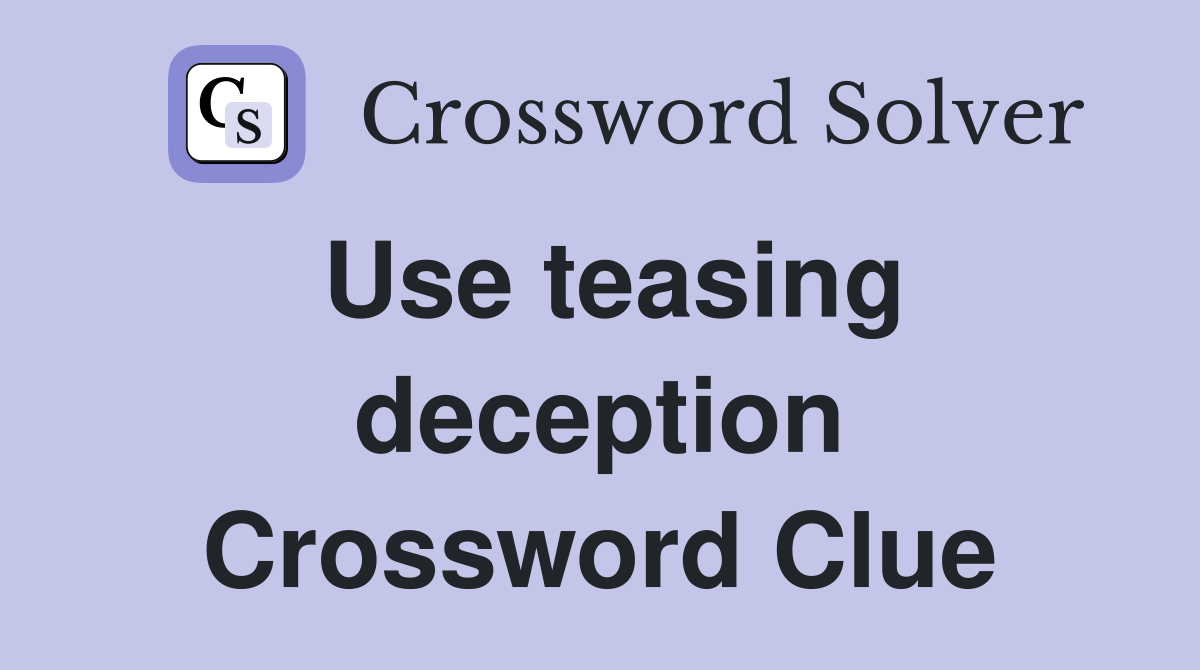 Use teasing deception Crossword Clue