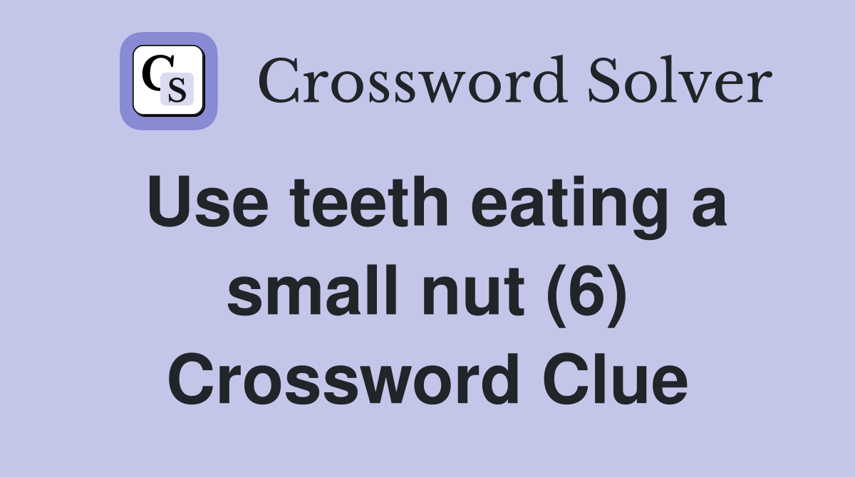 Use teeth eating a small nut (6) Crossword Clue