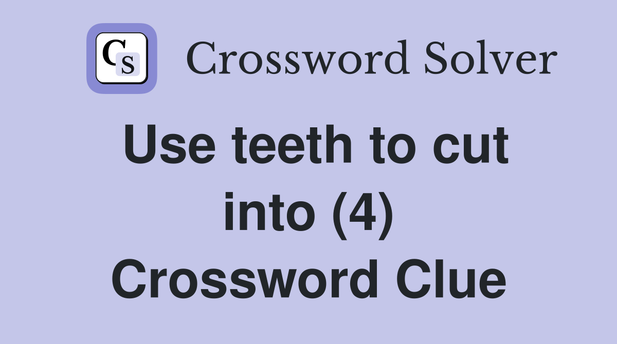 Use teeth to cut into (4) Crossword Clue
