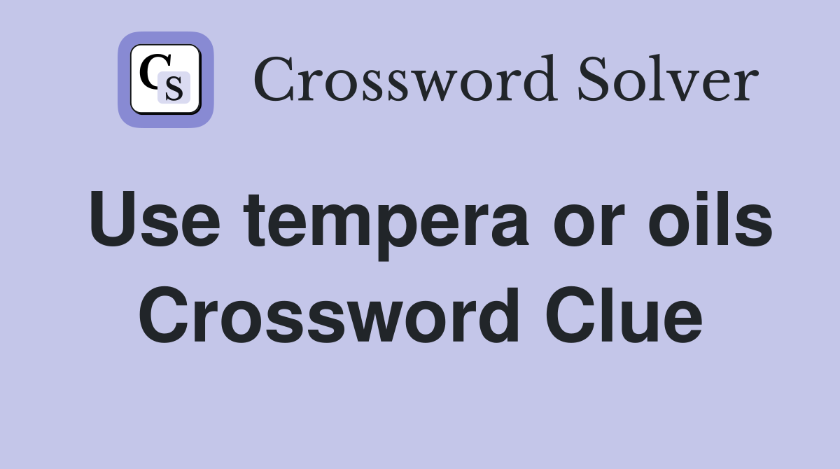 Use tempera or oils Crossword Clue