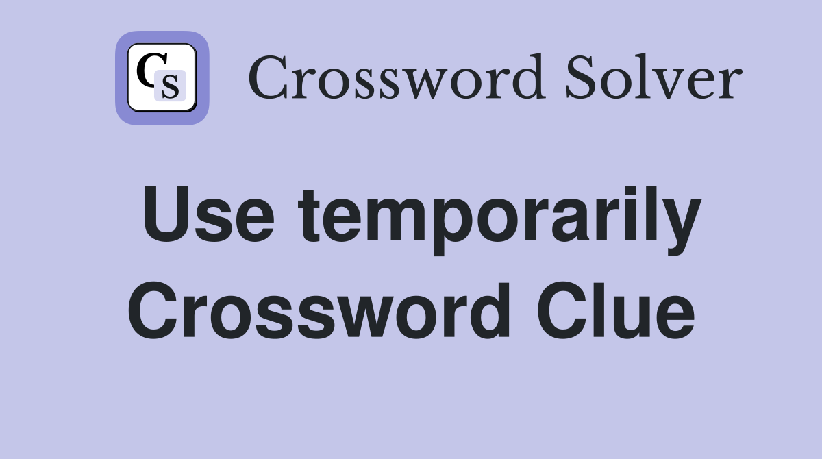 Use temporarily Crossword Clue