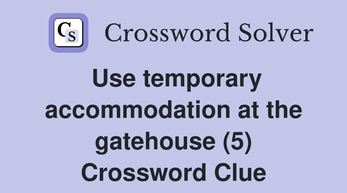 Use temporary accommodation at the gatehouse (5) Crossword Clue
