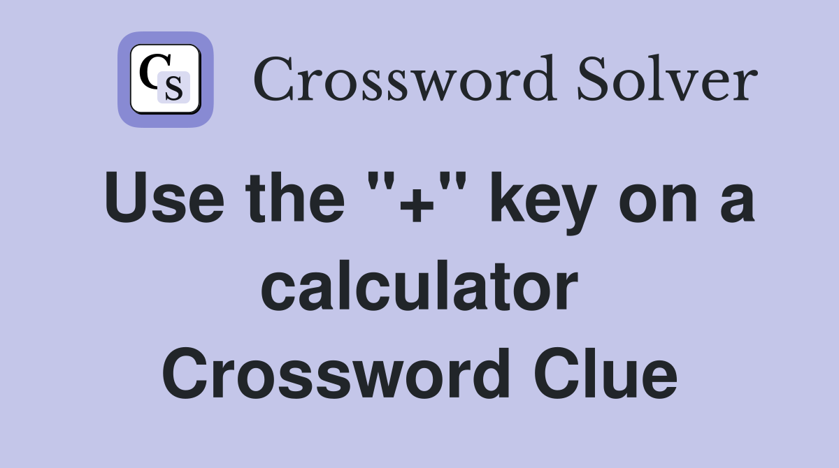 Use the "+" key on a calculator Crossword Clue