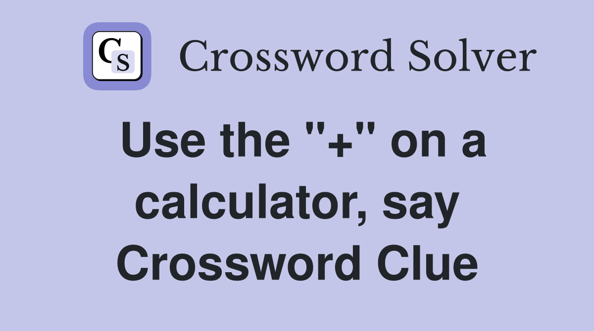 Use the "+" on a calculator, say Crossword Clue