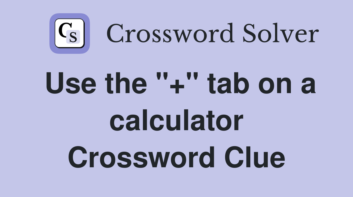 Use the "+" tab on a calculator Crossword Clue