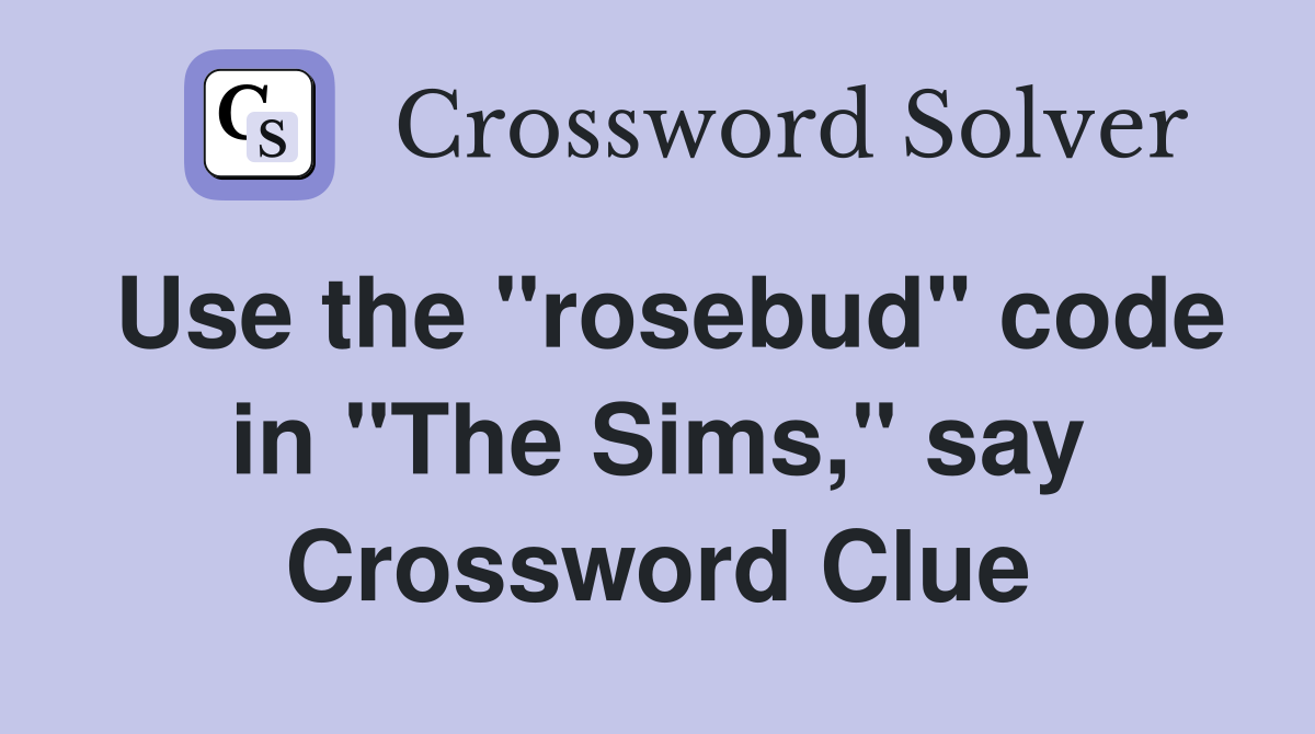 Use the "rosebud" code in "The Sims," say Crossword Clue