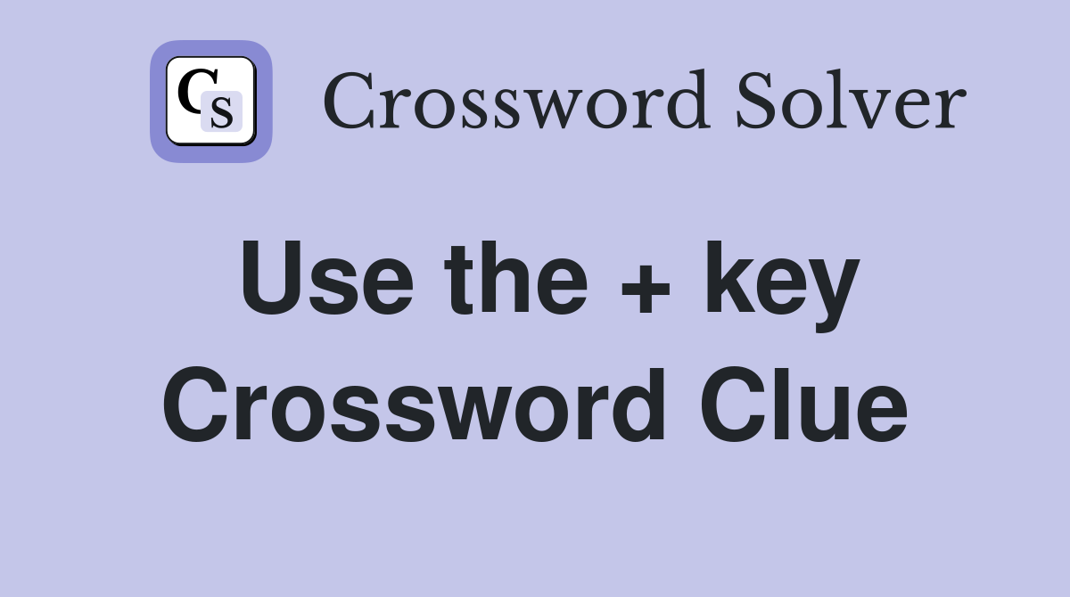 Use the + key Crossword Clue