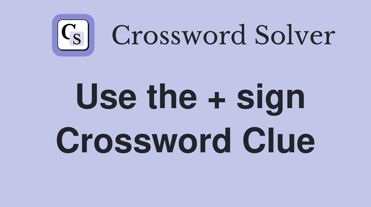 Use the + sign Crossword Clue