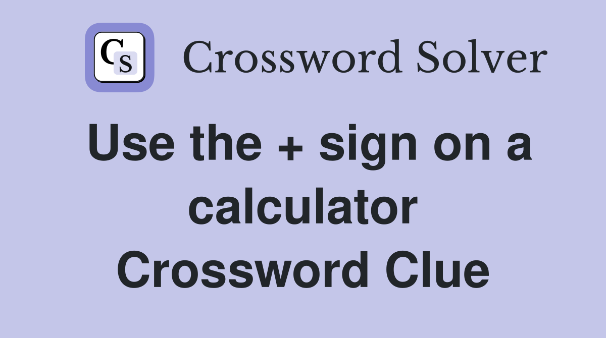 Use the + sign on a calculator Crossword Clue