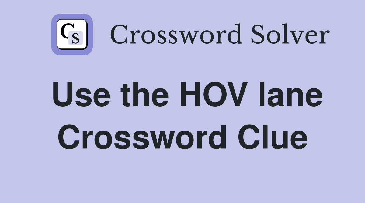 Use the HOV lane Crossword Clue