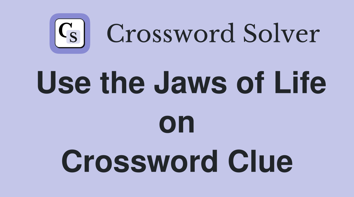 Use the Jaws of Life on Crossword Clue
