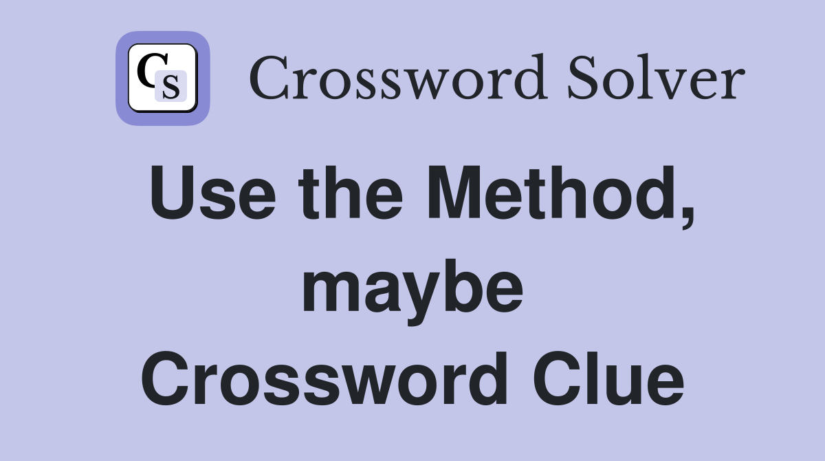 Use the Method, maybe Crossword Clue