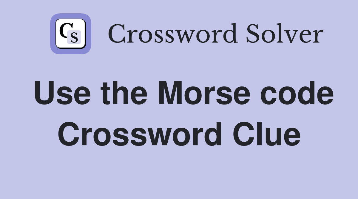 Use the Morse code Crossword Clue
