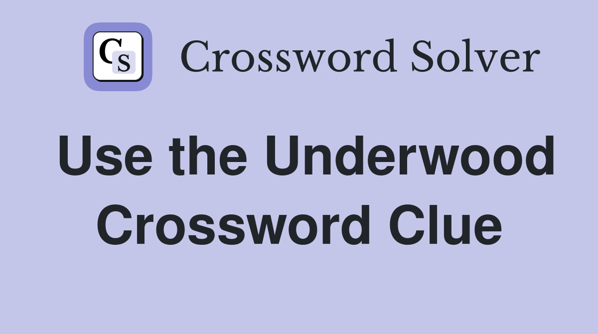 Use the Underwood Crossword Clue