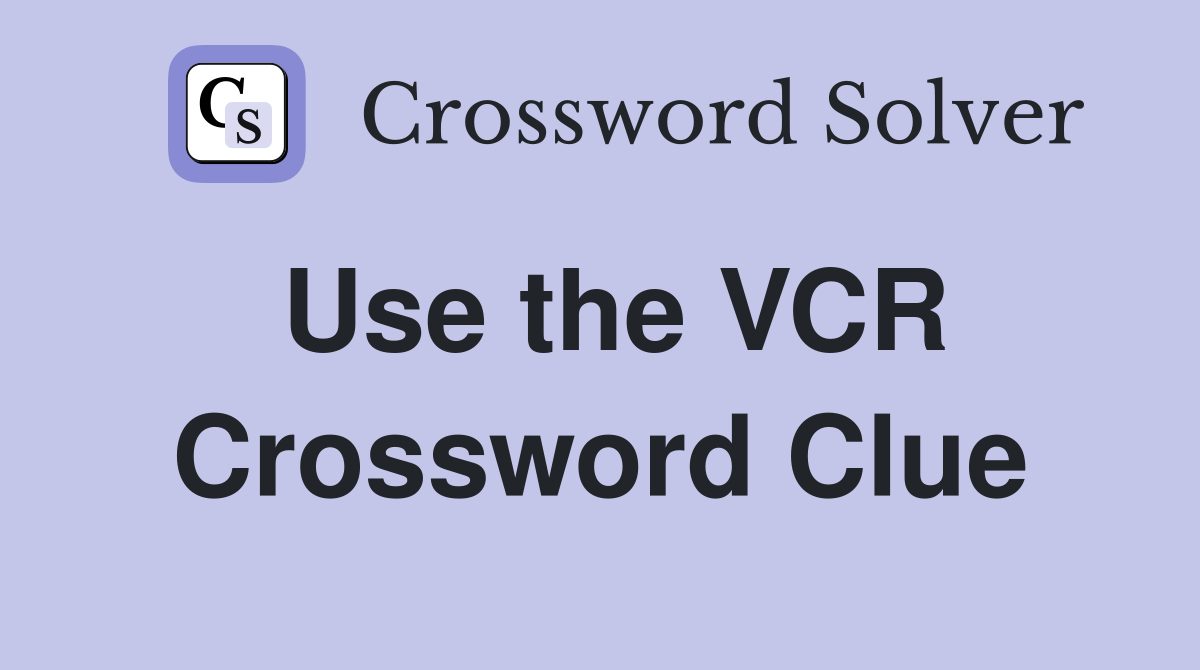 Use the VCR Crossword Clue