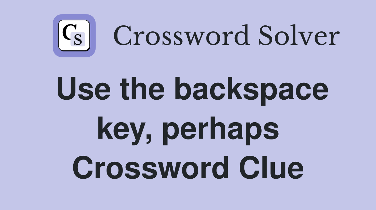 Use the backspace key, perhaps Crossword Clue