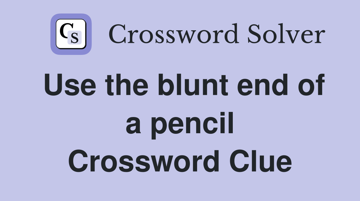 Use the blunt end of a pencil Crossword Clue