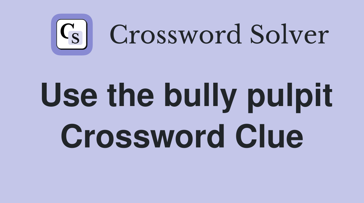 Use the bully pulpit Crossword Clue
