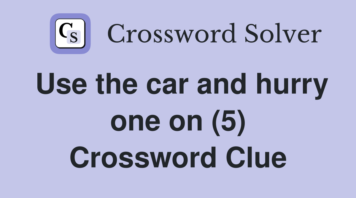 Use the car and hurry one on (5) Crossword Clue