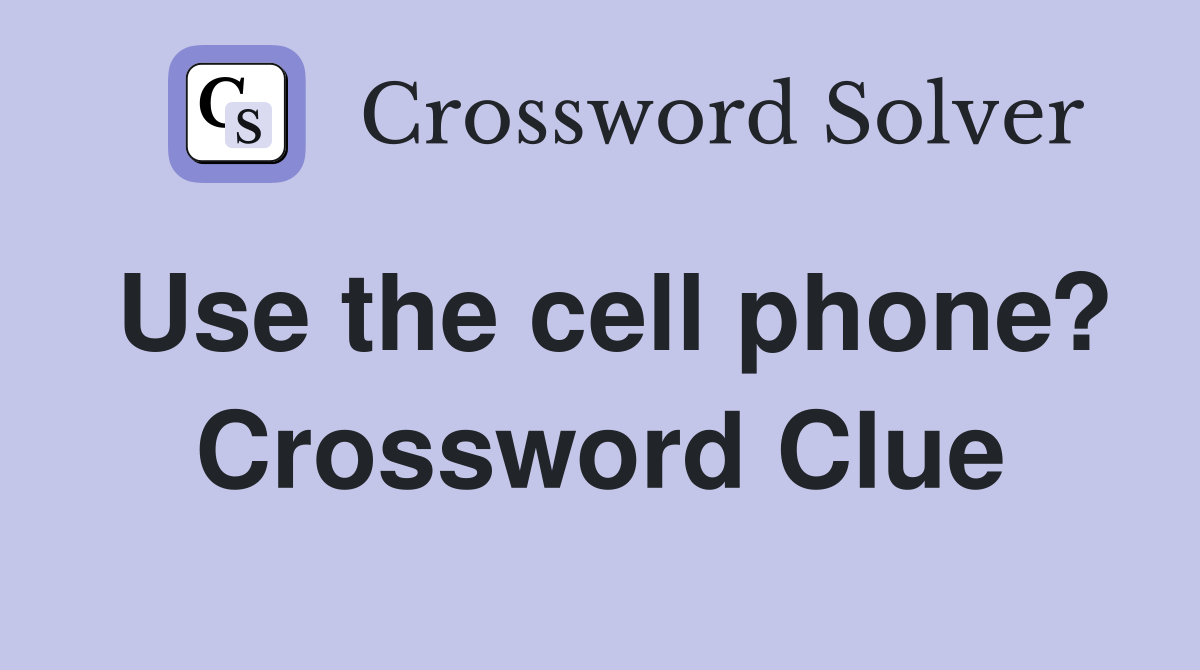 Use the cell phone? Crossword Clue