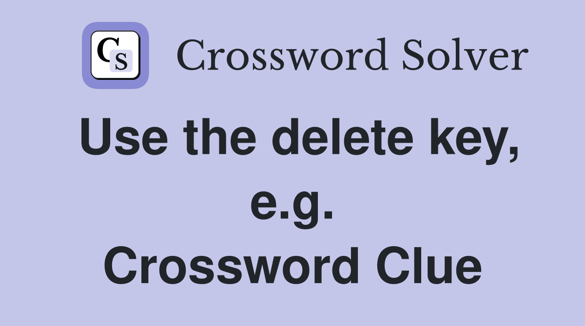 Use the delete key, e.g. Crossword Clue