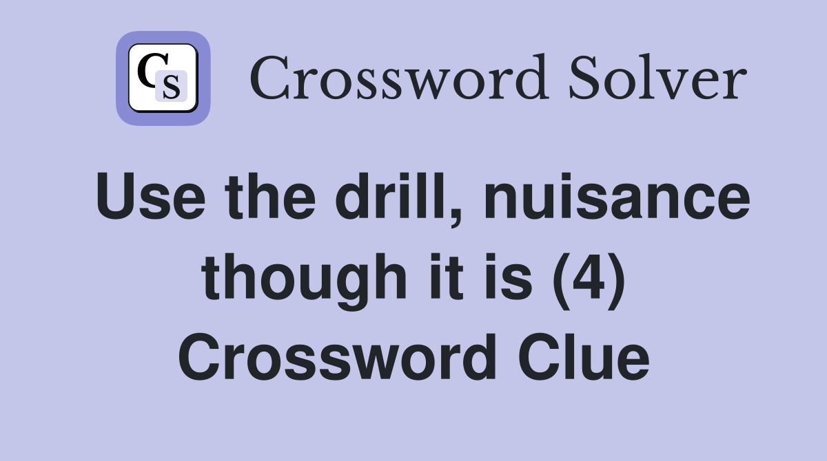 Use the drill, nuisance though it is (4) Crossword Clue