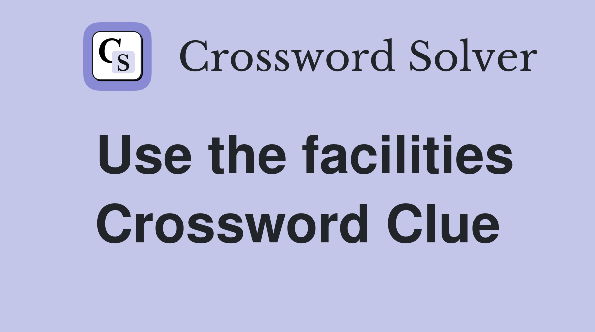Use the facilities Crossword Clue