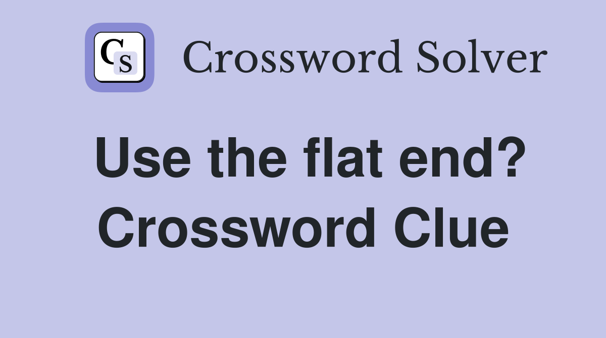 Use the flat end? Crossword Clue