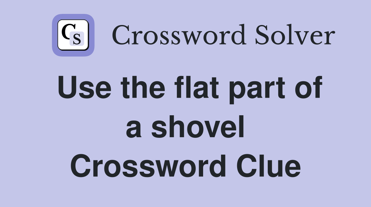 Use the flat part of a shovel Crossword Clue