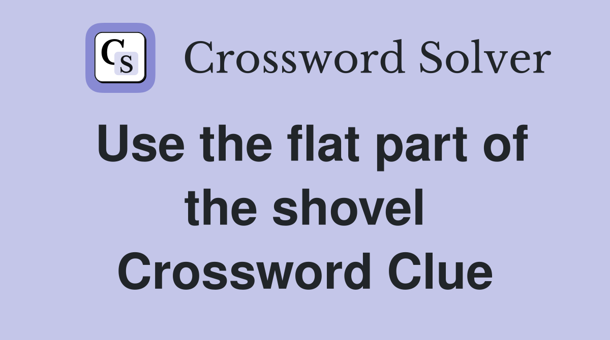 Use the flat part of the shovel Crossword Clue