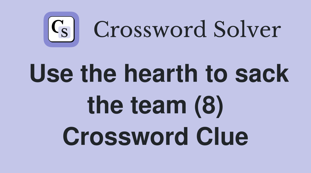 Use the hearth to sack the team (8) Crossword Clue