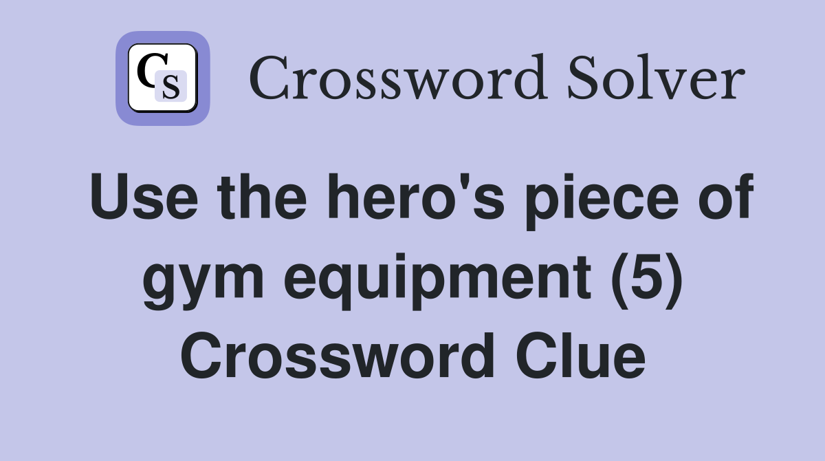 Use the hero's piece of gym equipment (5) Crossword Clue