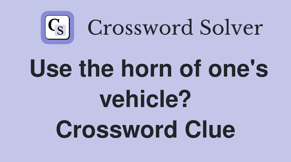 Use the horn of one's vehicle? Crossword Clue