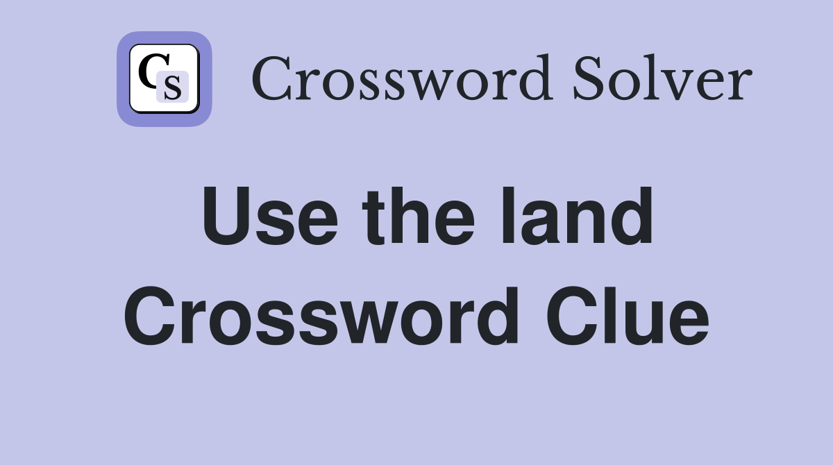 Use the land Crossword Clue