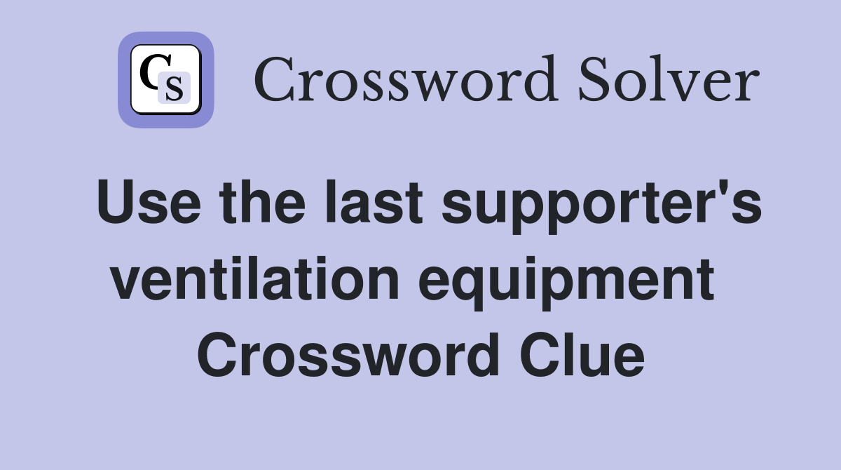 Use the last supporter's ventilation equipment  Crossword Clue