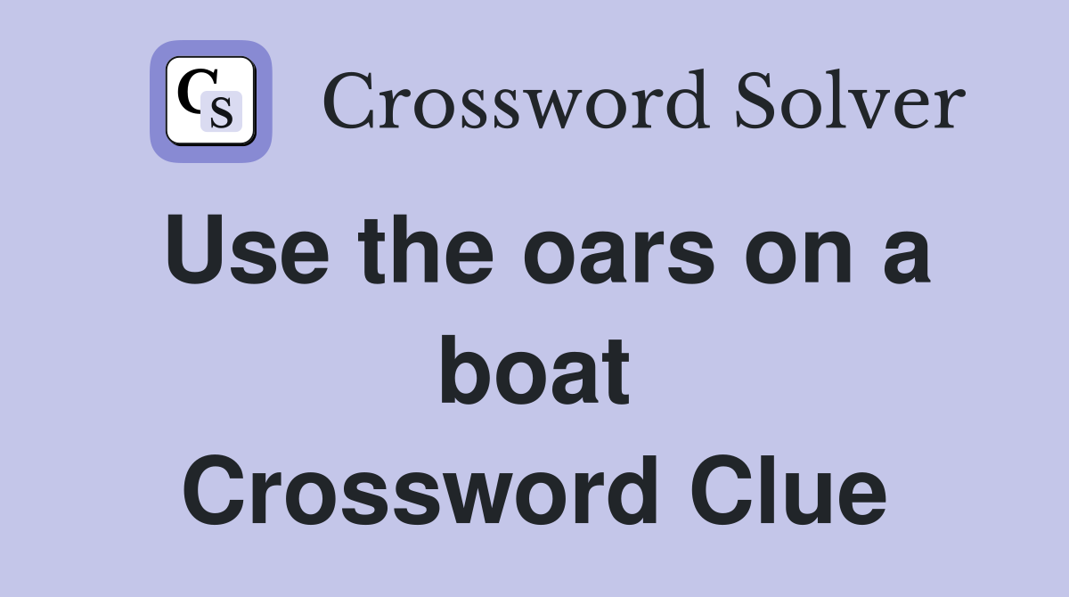 Use the oars on a boat Crossword Clue
