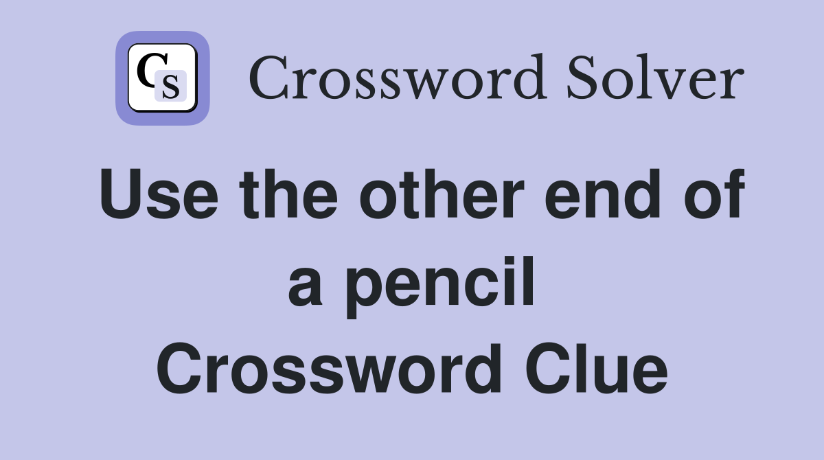Use the other end of a pencil Crossword Clue