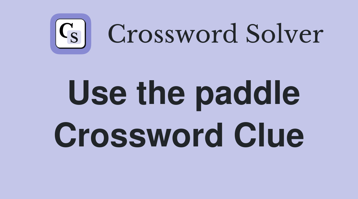 Use the paddle Crossword Clue