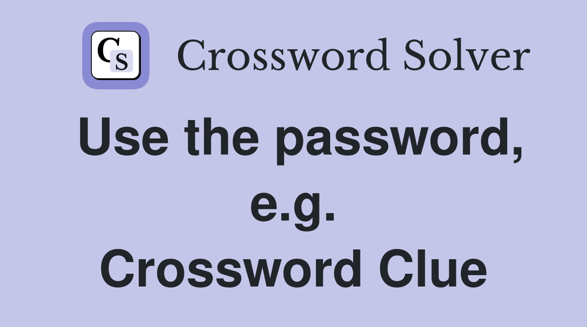 Use the password, e.g. Crossword Clue