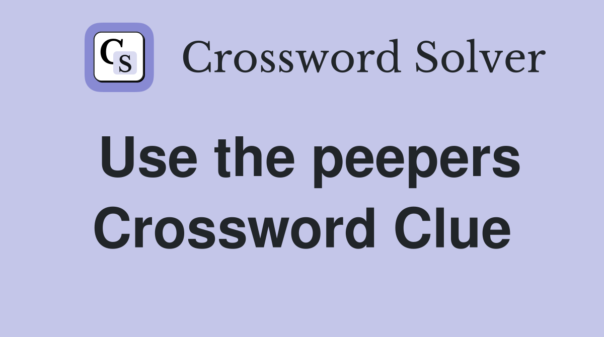 Use the peepers Crossword Clue