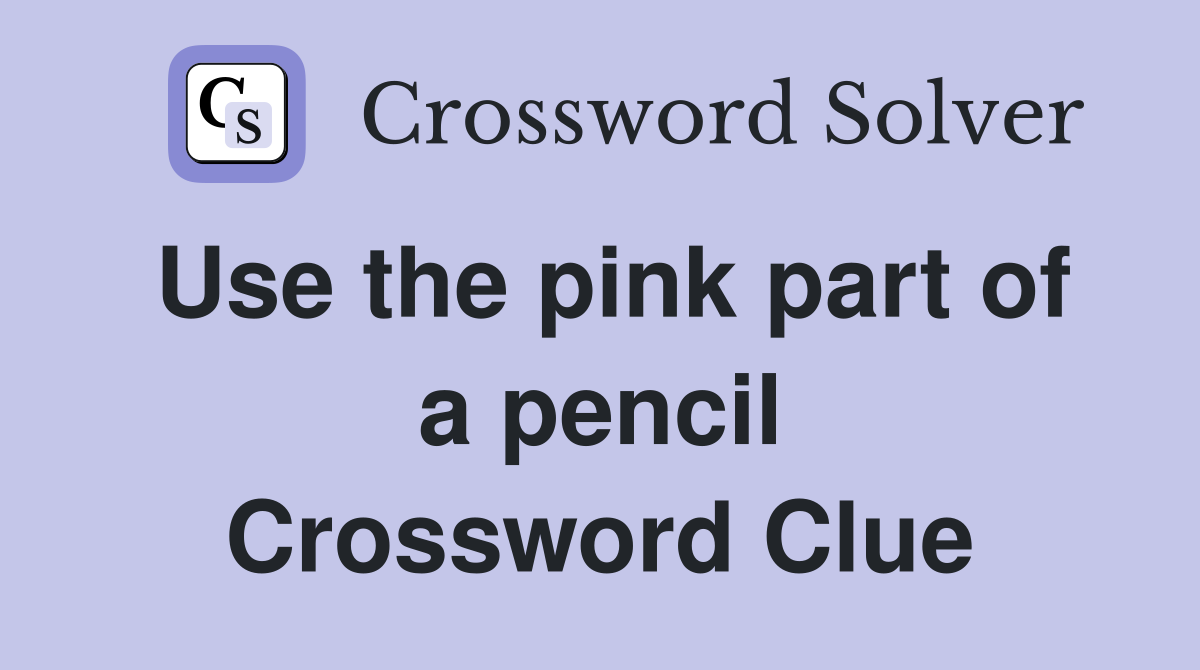 Use the pink part of a pencil Crossword Clue