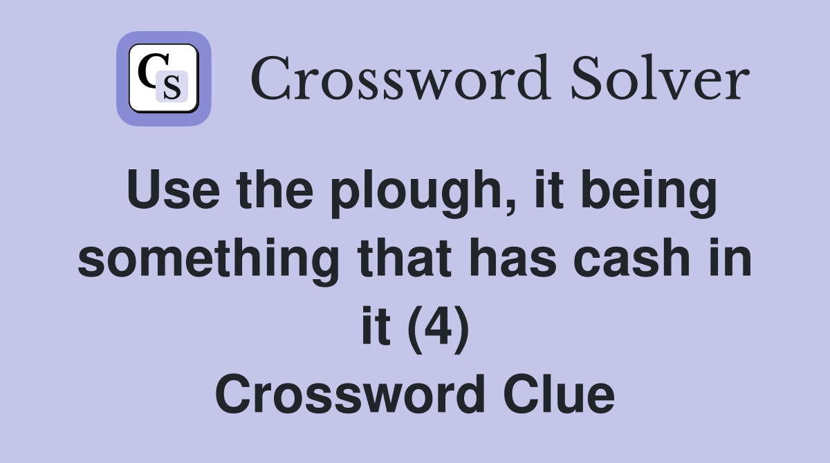 Use the plough, it being something that has cash in it (4) Crossword Clue