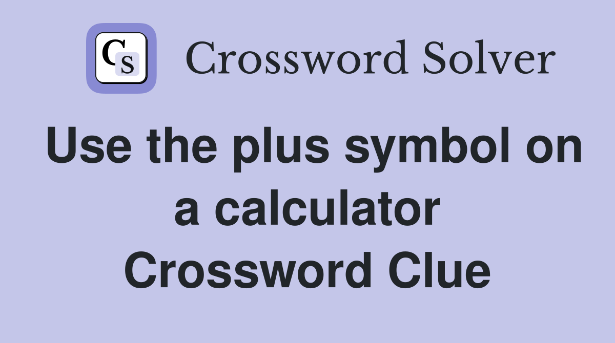 Use the plus symbol on a calculator Crossword Clue