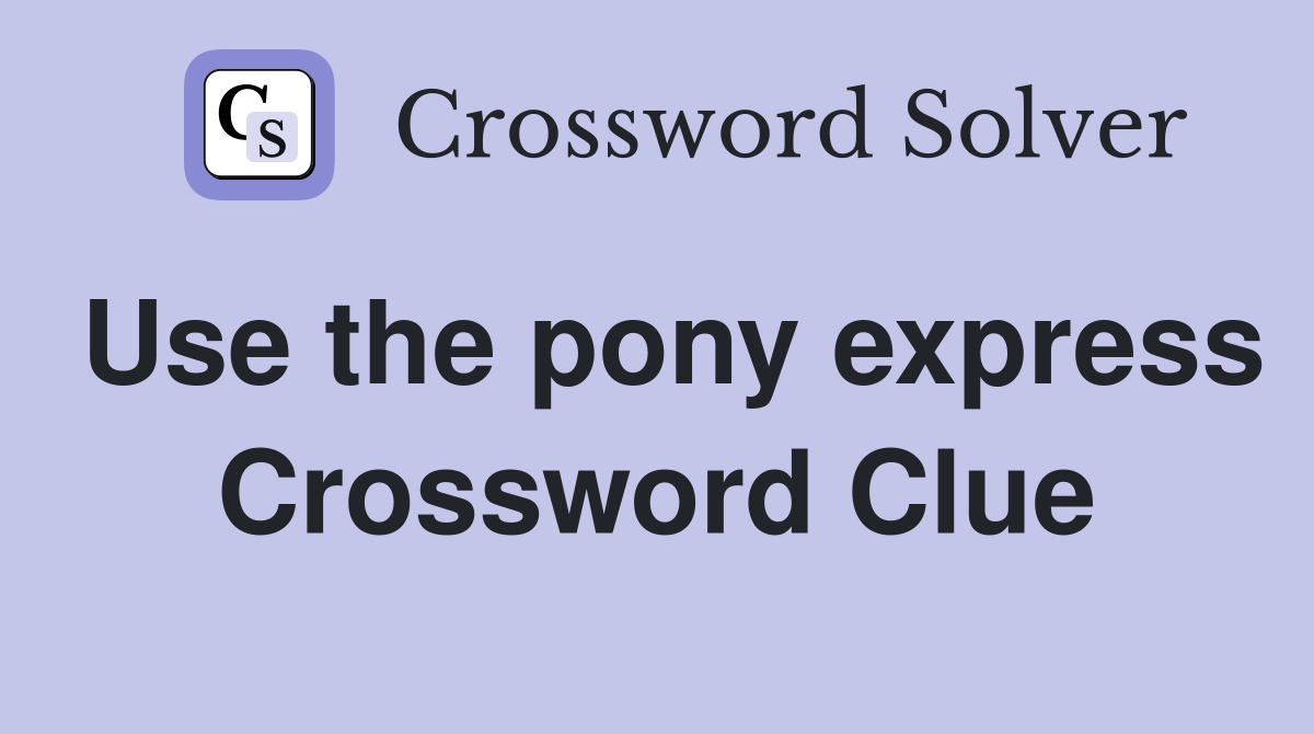 Use the pony express Crossword Clue