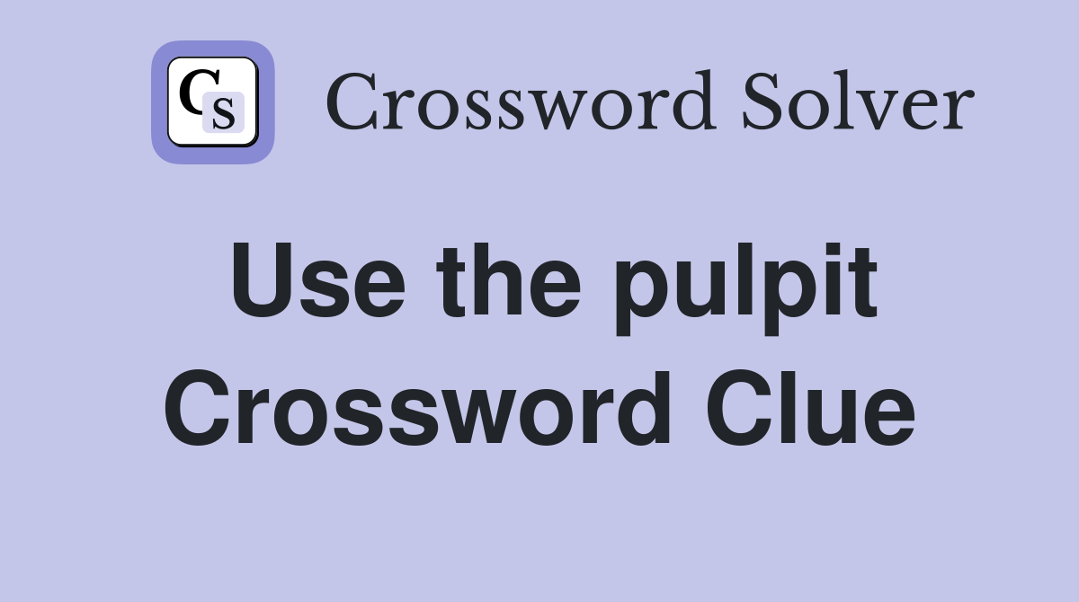 Use the pulpit Crossword Clue