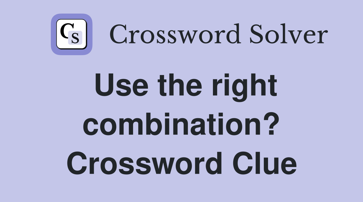Use the right combination? Crossword Clue